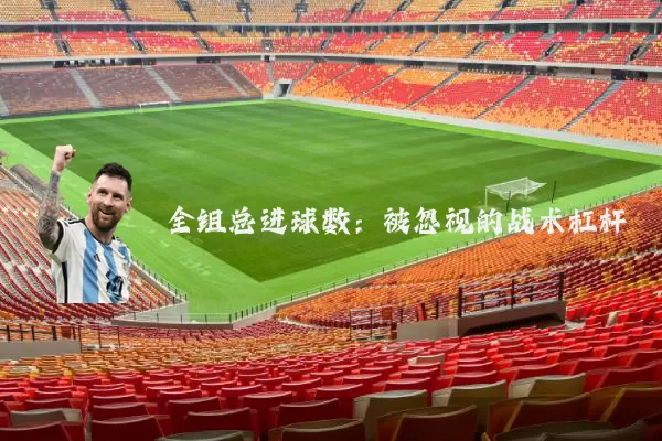 全组总进球数：被忽视的战术杠杆