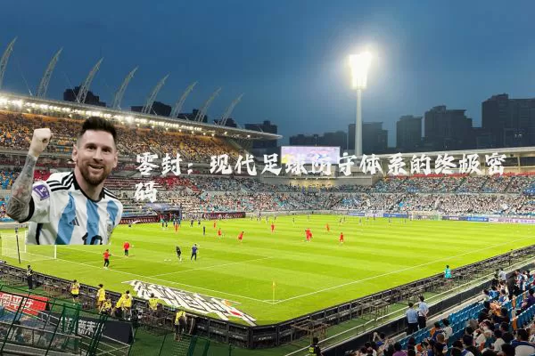 零封：现代足球防守体系的终极密码