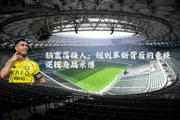 脑震荡换人：规则革新背后的竞技逻辑与战术博弈
