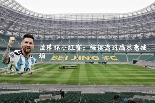 世界杯小组赛:被误读的战术竞技场